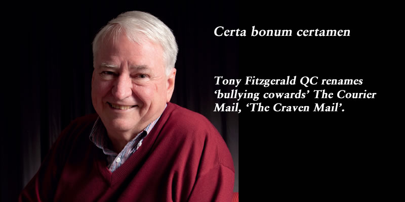 Certa bonum certamen: Tony Fitzgerald renames ‘bullying cowards’ @couriermail the ‘Craven Mail’ #qldpol