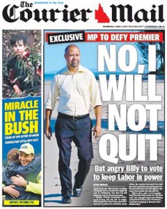 The Courier Mail - No, I Will Not Quit-But Angry BIlly To Vote To Keep Labor In Power - April 8 2015.