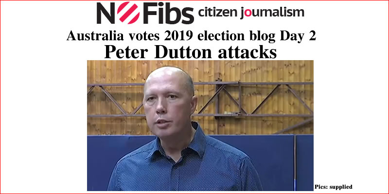 #AusVotes19 Day 2 – Peter Dutton attacks: @qldaah #qldpol