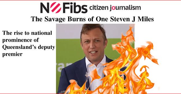 The Savage Burns of One Steven J Miles, Queensland Deputy Premier – @Qldaah #qldpol #auspol